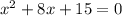 {x}^{2} + 8x + 15 = 0