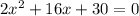 2 {x}^{2} + 16x + 30 = 0