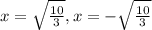 x= \sqrt{ \frac{10}{3} },x= -\sqrt{ \frac{10}{3} }