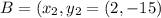 B=( x_{2} , y_{2}=(2,-15)