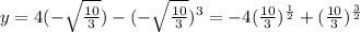 y=4( -\sqrt{ \frac{10}{3} }) -(- \sqrt{ \frac{10}{3} }) ^{3} =-4( \frac{10}{3}) ^{ \frac{1}{2} }+( \frac{10}{3}) ^{ \frac{3}{2} }