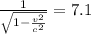 \frac{1}{ \sqrt{1- \frac{v^2}{c^2} } }=7.1