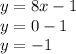 y = 8x - 1 \\ y = 0 - 1 \\ y =  - 1