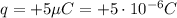 q=+5 \mu C=+5 \cdot 10^{-6}C