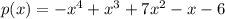 p(x)=-x^{4}+x^{3}+7x^{2}-x-6