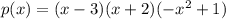 p(x)=(x-3)(x+2)(-x^{2}+1)