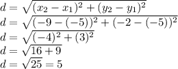 d =  \sqrt{(x_2 - x_1)^2+(y_2-y_1)^2}  \\ d =  \sqrt{(-9 - (-5))^2+(-2 - (-5))^2}  \\ d =  \sqrt{(-4)^2+(3)^2}  \\ d =  \sqrt{16 + 9}  \\ d =  \sqrt{25} = 5