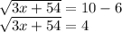 \sqrt {3x + 54} = 10-6\\\sqrt {3x + 54} = 4