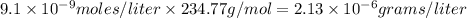 9.1\times 10^{-9}moles/liter\times 234.77g/mol=2.13\times 10^{-6}grams/liter