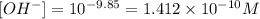 [OH^-]=10^{-9.85}=1.412\times 10^{-10}M