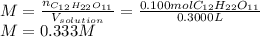M=\frac{n_{C_{12}H_{22}O_{11}}}{V_{solution}} = \frac{0.100molC_{12}H_{22}O_{11}}{0.3000L}\\M=0.333M