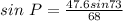 sin  \ P = \frac{47.6 sin 73}{68}