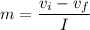 m=\dfrac{v_{i}-v_{f}}{I}