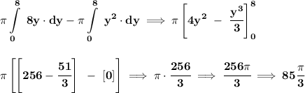 \bf \displaystyle \pi \int\limits_{0}^8~8y\cdot dy - \pi \int\limits_{0}^8~y^2\cdot dy\implies \pi \left[ 4y^2~-~\cfrac{y^3}{3} \right]_{0}^8&#10;\\\\\\&#10;\pi \left[ \left[ 256-\cfrac{51}{3} \right]~-~[0] \right]\implies \pi \cdot \cfrac{256}{3}\implies \cfrac{256\pi }{3}\implies 85\frac{\pi }{3}