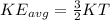 KE_{avg} = \frac{3}{2}KT