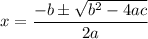 x =   \dfrac{-b\pm \sqrt{b^2 - 4ac} }{2a}