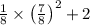 \frac{1}{8}\times \left ( \frac{7}{8} \right )^{2}+2