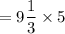 =9\dfrac{1}{3}  \times 5