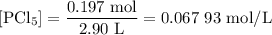 \text{[PCl$_{5}$]} = \dfrac{\text{0.197 mol}}{\text{2.90 L}} = \text{0.067 93 mol/L}\\\\