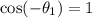 \cos(-\theta_1)=1