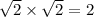 \sqrt{2}\times \sqrt{2}=2