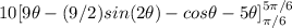 10[9\theta - (9/2)sin(2\theta) - cos\theta -5\theta]_{\pi/6}^{5\pi/6}