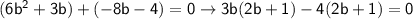 \sf (6b^2+3b)+(-8b-4)=0\rightarrow 3b(2b+1)-4(2b+1)=0