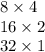 8 \times 4 \\ 16 \times 2 \\ 32 \times 1