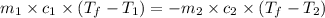 m_1\times c_1\times (T_f-T_1)=-m_2\times c_2\times (T_f-T_2)