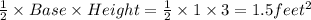 \frac{1}{2} \times Base \times Height =\frac{1}{2} \times 1 \times 3 = 1.5 feet^2