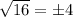 \sqrt{16}  = \pm4