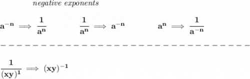 \bf ~~~~~~~~~~~~\textit{negative exponents}&#10;\\\\&#10;a^{-n} \implies \cfrac{1}{a^n}&#10;\qquad \qquad&#10;\cfrac{1}{a^n}\implies a^{-n}&#10;\qquad \qquad &#10;a^n\implies \cfrac{1}{a^{-n}}&#10;\\\\&#10;-------------------------------\\\\\cfrac{1}{(xy)^1}\implies (xy)^{-1}