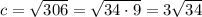 c = \sqrt{306} =\sqrt{34 \cdot 9} = 3\sqrt{34}