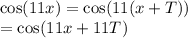 \cos(11x)=\cos(11(x+T))\\=\cos(11x+11T )