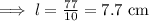 \implies l = \frac{77}{10}=7.7\text{ cm}
