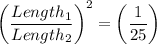 \bigg( \dfrac{Length_1}{Length_2} \bigg)^2 = \bigg(  \dfrac{1 }{25}\bigg)&#10;