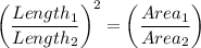 \bigg( \dfrac{Length_1}{Length_2} \bigg)^2 = \bigg(  \dfrac{Area_1}{Area_2}\bigg)&#10;