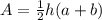 A =  \frac{1}{2}h(a+b)