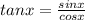 tanx =   \frac{sinx}{cosx}