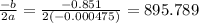 \frac{-b}{2a}=\frac{-0.851}{2(-0.000475)}=895.789