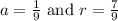 a = \frac{1}{9} \text{ and }r = \frac{7}{9}