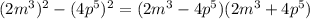 (2m^3)^2-(4p^5)^2=(2m^3-4p^5)(2m^3+4p^5)