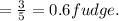 = \frac{3}{5} = 0.6fudge .