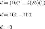 d=(10)^{2}-4(25)(1) \\  \\ &#10;d=100-100 \\  \\ &#10;d=0