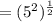 = (5^2)^{ \frac{1}{2}}