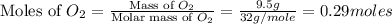 \text{Moles of }O_2=\frac{\text{Mass of }O_2}{\text{Molar mass of }O_2}=\frac{9.5g}{32g/mole}=0.29moles