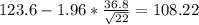 123.6-1.96* \frac{36.8}{ \sqrt{22}}=108.22