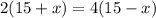 2(15+x)=4(15-x)