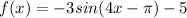 f(x) = -3 sin(4x - \pi) - 5