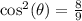 \cos^2(\theta)=\frac{8}{9}